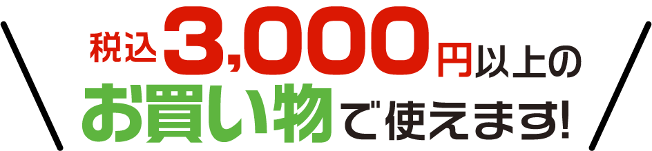 税込3,000円以上のお買い物で使えます!